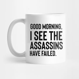 Good Morning I See The Assassins Have Failed| Sarcastic | Funny Saying | Mean | Funny Gift | Dark Humor Mug